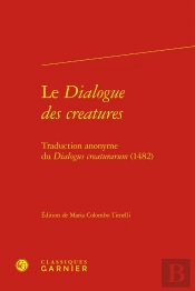 Le Dialogue Des Creatures : Traduction Anonyme Du Dialogus Creaturarum (1482)