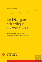 Le Dialogue Scientifique Au Xviii Siècle ; Postérité De Fontenelle Et Vulgarisation Des Sciences