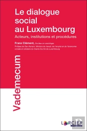 Le Dialogue Social Au Luxembourg ; Acteurs, Institutions Et Procédures