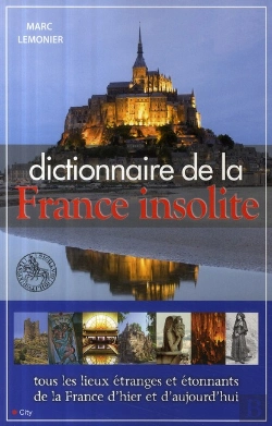 Bertrand.pt - Le Dico De La France Insolite ; Tous Les Lieux Étranges Et Étonnants De La France D'Hier Et D'Aujourd'Hui