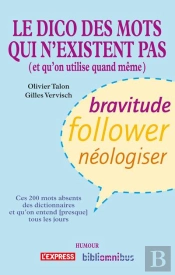 Le Dico Des Mots Qui N'Existent Pas (Et Qu'On Utilise Quand Meme)
