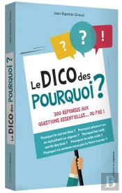 Le Dico Des Pourquoi ; 300 Réponses Aux Questions Essentielles... Ou Pas !