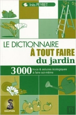 Bertrand.pt - Le Dictionnaire À Tout Faire Du Jardin ; 1000 Trucs Et Astuces Écologiques À Faire Soi-Même