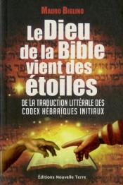 Le Dieu De La Bible Vient Des Étoiles ; De La Traduction Littérale Des Codex Hébraïques Initiaux
