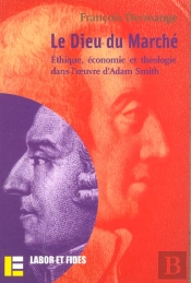 Le Dieu Du Marche ; Ethique, Economie Et Theologie Dans L'Oeuvre D'Adam Smith