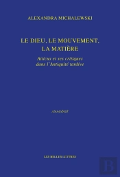 Le Dieu, Le Mouvement, La Matière : Atticus Et Ses Critiques Dans L'Antiquité Tardive