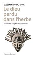 Le Dieu Perdu Dans L'Herbe ; L'Animisme, Une Philosophie Africaine