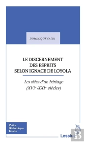 Le Discernement Des Esprits Selon Ignace De Loyola : Les Aléas D'Un Héritage (Xvie-Xxie Siècles)