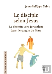 Le Disciple Selon Jésus : Le Chemin Vers Jérusalem Dans L'Évangile De Marc