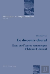 Le Discours Choral : Essai Sur L'Oeuvre Romanesque D'Édouard Glissant