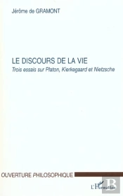 Le Discours De La Vie ; Trois Essais Sur Platon Kierkegaard Et Nietzsche