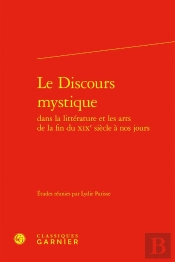 Le Discours Mystique Dans La Littérature Et Les Arts De La Fin Du Xixe Siècle À Nos Jours