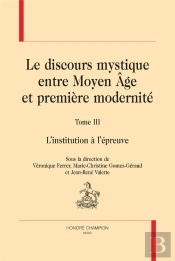 Le Discours Mystique Entre Moyen Âge Et Première Modernité Tome 3 : L'Institution À L'Épreuve