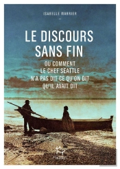 Le Discours Sans Fin : Ou Comment Le Chef Seattle N'A Pas Dit Ce Qu'On Dit Qu'Il Avait Dit