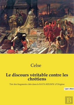 Bertrand.pt - Le Discours Véritable Contre Les Chrétiens : Tiré Des Fragments Cités Dans Le Kata Kelsou D'Origène