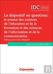 Le Dispositif En Questions : Le Prisme Des Sciences De L'Éducation Et De La Formation Et Des Sciences De L'Information Et De La Communication