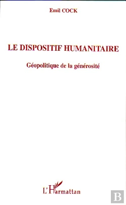Bertrand.pt - Le Dispositif Humanitaire ; Geopolitique De La Generosite