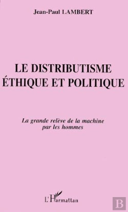 Bertrand.pt - Le Distributisme Éthique Et Politique ; La Grande Relève De La Machine Par Les Hommes