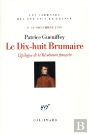 Le Dix-Huit Brumaire ; L'Épilogue De La Évolution Française (9 Novembre 1799)