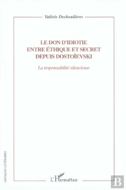 Bertrand.pt - Le Don D'Idiotie Entre Éthique Et Secret Depuis Dostoïevski ; La Responsabilité Silencieuse