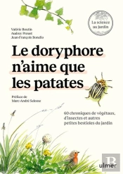 Le Doryphore N'Aime Que Les Patates : 60 Chroniques De Végetaux, D'Insectes Et Autres Petites Bestioles Du Jardin