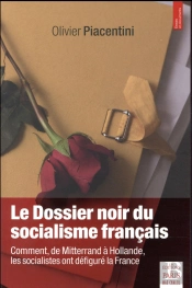 Le Dossier Noir Du Socialisme Français ; Comment, De Mitterrand À Hollande, Les Socialistes Ont Défiguré La France