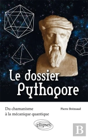 Le Dossier Pythagore ; Du Chamanisme À La Mécanique Quantique