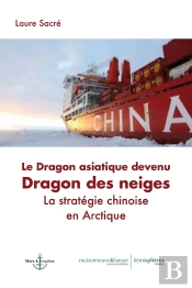Le Dragon Asiatique Devenu Dragon Des Neiges : La Stratégie Chinoise En Arctique