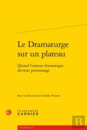 Le Dramaturge Sur Un Plateau ; Quand L'Auteur Dramatique Devient Personnage