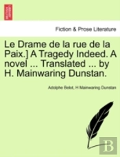 Le Drame De La Rue De La Paix.) A Tragedy Indeed. A Novel ... Translated ... By H. Mainwaring Dunstan.
