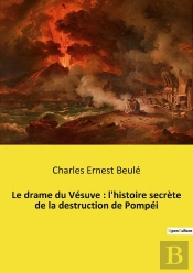 Le Drame Du Vésuve : L'Histoire Secrète De La Destruction De Pompéi : Les Secrets Enfouis De Pompéi Révélés