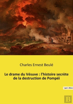 Bertrand.pt - Le Drame Du Vésuve : L'Histoire Secrète De La Destruction De Pompéi : Les Secrets Enfouis De Pompéi Révélés