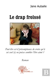 Le Drap Froissé : Peut-Être Est-Il Présomptueux De Croirequà Soi Seul (E) On Puisse Combler Lêtre Aimé ?Roman