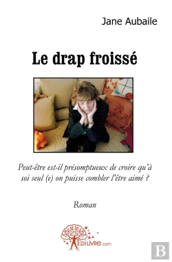 Bertrand.pt - Le Drap Froissé : Peut-Être Est-Il Présomptueux De Croirequà Soi Seul (E) On Puisse Combler Lêtre Aimé ?Roman