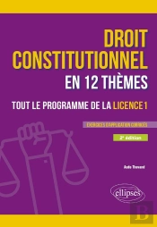Le Droit Constitutionnel En 12 Thèmes : Tout Le Programme De La Licence 1 ; A Jour Au 15 Février 2025 (2e Édition)