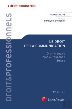 Bertrand.pt - Le Droit De La Communication ; Droit Français ; Union Européenne ; Suisse (12e Édition)
