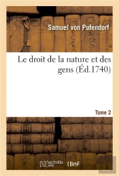 Le Droit De La Nature Et Des Gens. Tome 2 - Systeme General Des Principes Les Plus Importans De La M