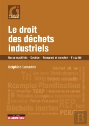 Le Droit Des Déchets Industriels : Responsabilités - Gestion - Transport Et Transfert - Fiscalité