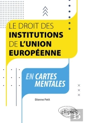 Le Droit Des Institutions De L'Union Européenne En Cartes Mentales : À Jour Au 1er Septembre 2023