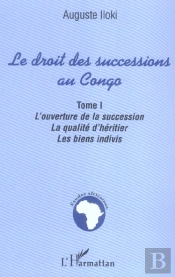 Le Droit Des Successions Au Congo T.1 ; L'Ouverture De La Succession, La Qualite D'Heritier, Les Biens Indivis
