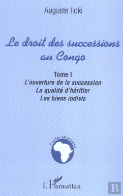 Bertrand.pt - Le Droit Des Successions Au Congo T.1 ; L'Ouverture De La Succession, La Qualite D'Heritier, Les Biens Indivis