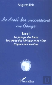 Le Droit Des Successions Au Congo T.2 ; Le Partage Des Biens, Les Droits Des Heritiers Et De L'Etat, L'Option Des Heriti