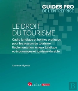 Bertrand.pt - Le Droit Du Tourisme : Cadre Juridique Et Bonnes Pratiques Pour Les Acteurs Du Tourisme. Réglementation, Enjeux Juridique Et Économique Et Tourisme Durable