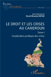 Le Droit Et Les Crises Au Cameroun.Tome I - Vol01 - L'Explication Juridique Des Crises