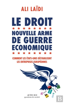 Bertrand.pt - Le Droit, Nouvelle Arme De Guerre Économique ; Comment Les Etats-Unis Déstabilise Les Entreprises Européennes
