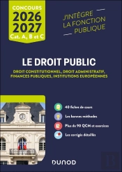 Le Droit Public : Droit Constitutionnel - Droit Administratif - Finances Publiques - Institutions Européennes ; Catégories A, B Et C (Édition 2026/2027)