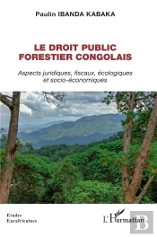 Le Droit Public Forestier Congolais : Aspects Juridiques, Fiscaux, Écologiques Et Socio-Économiques