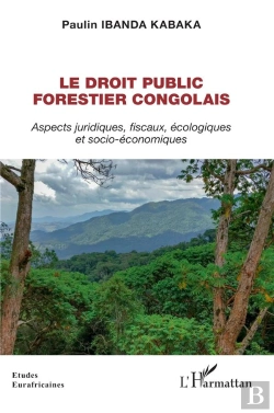 Bertrand.pt - Le Droit Public Forestier Congolais : Aspects Juridiques, Fiscaux, Écologiques Et Socio-Économiques