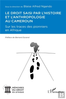 Bertrand.pt - Le Droit Saisi Par L'Histoire Et L'Anthropologie Au Cameroun : Sur Les Traces Des Pionniers En Afrique