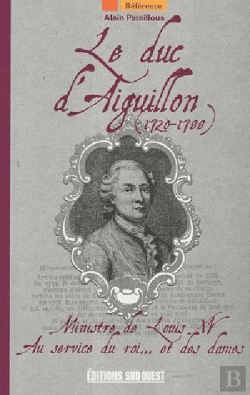 Bertrand.pt - Le Duc D'Aiguillon (1720-1788) ; Ministre De Louis Xv ; Au Service Du Roi... Et De Ses Dames